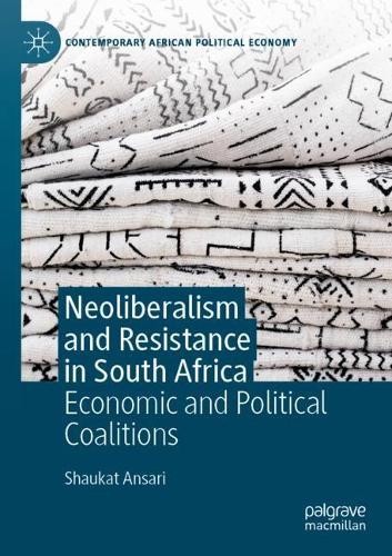 Neoliberalism and Resistance in South Africa: Economic and Political Coalitions. 2021 ed.