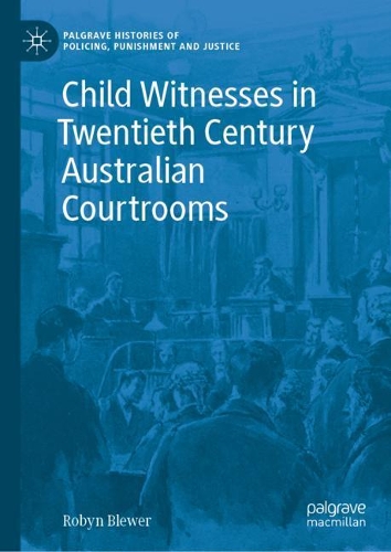 Child Witnesses in Twentieth Century Australian Courtrooms.