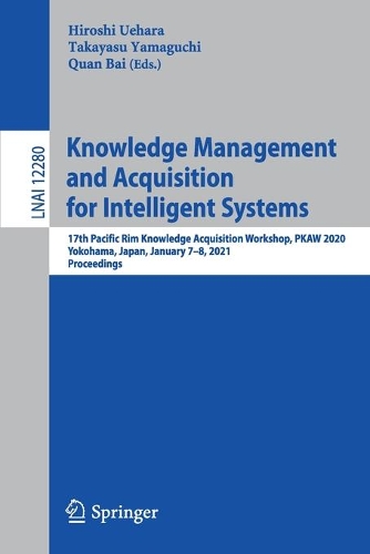 Knowledge Management and Acquisition for Intelligent Systems: 17th Pacific Rim Knowledge Acquisition Workshop, PKAW 2020, Yokohama, Japan, January 7-8, 2021, Proceedings. 1st ed. 2021