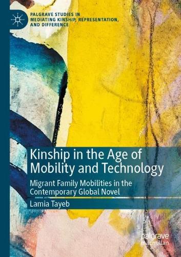 Kinship in the Age of Mobility and Technology: Migrant Family Mobilities in the Contemporary Global Novel. 2021 ed.