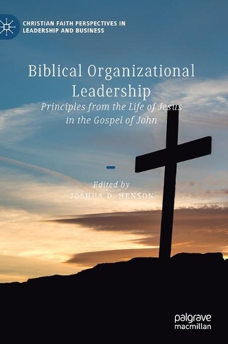 Biblical Organizational Leadership: Principles from the Life of Jesus in the Gospel of John. 2021 ed.