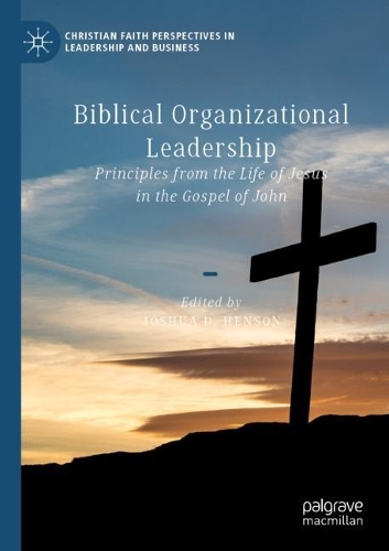 Biblical Organizational Leadership: Principles from the Life of Jesus in the Gospel of John. 2021 ed.