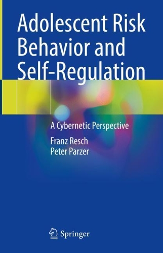Adolescent Risk Behavior and Self-Regulation: A Cybernetic Perspective. 2021 ed.