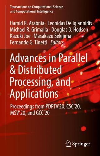Advances in Parallel & Distributed Processing, and Applications: Proceedings from PDPTA'20, CSC'20, MSV'20, and GCC'20. 2021 ed.