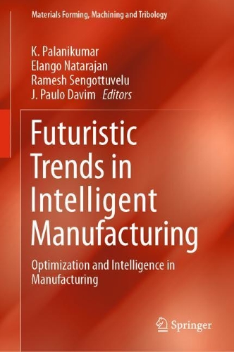 Futuristic Trends in Intelligent Manufacturing: Optimization and Intelligence in Manufacturing. 2021 ed.