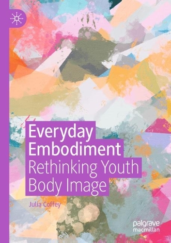 Everyday Embodiment: Rethinking Youth Body Image. 2021 ed.