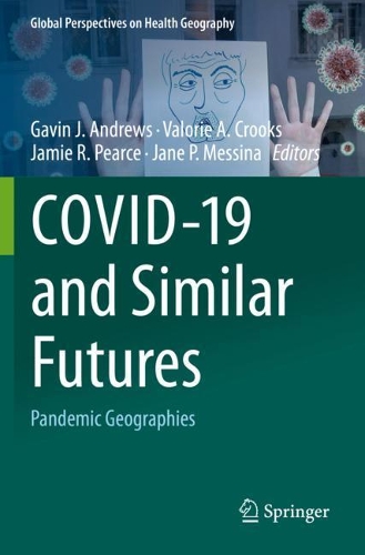 COVID-19 and Similar Futures: Pandemic Geographies. 2021 ed.