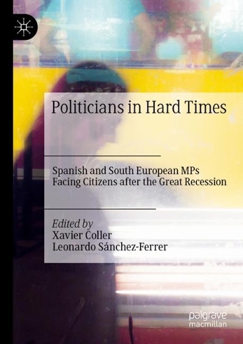 Politicians in Hard Times: Spanish and South European MPs Facing Citizens after the Great Recession. 2021 ed.