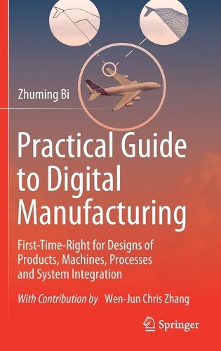 Practical Guide to Digital Manufacturing: First-Time-Right for Design of Products, Machines, Processes and System Integration. 2021 ed.