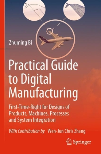 Practical Guide to Digital Manufacturing: First-Time-Right for Design of Products, Machines, Processes and System Integration. 2021 ed.