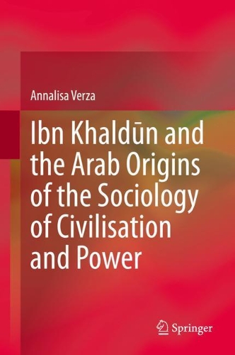 Ibn Khaldun and the Arab Origins of the Sociology of Civilisation and Power.
