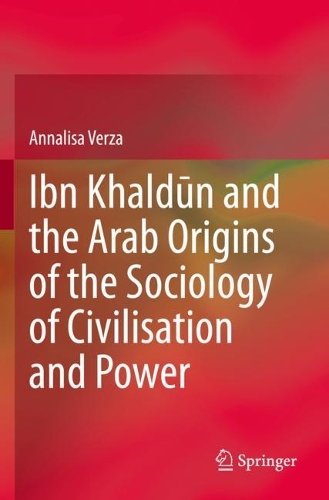 Ibn Khaldun and the Arab Origins of the Sociology of Civilisation and Power. 2021 ed.