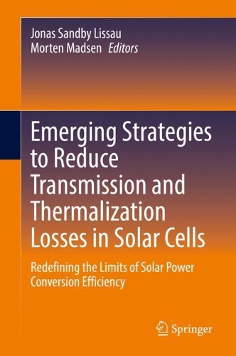 Emerging Strategies to Reduce Transmission and Thermalization Losses in Solar Cells: Redefining the Limits of Solar Power Conversion Efficiency. 2021 ed.