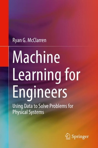 Machine Learning for Engineers: Using data to solve problems for physical systems. 2022 ed.