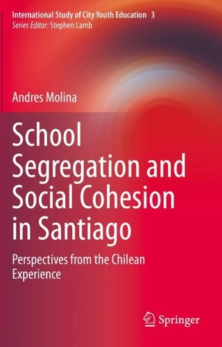 School Segregation and Social Cohesion in Santiago: Perspectives from the Chilean Experience. 2021 ed.