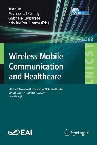 Wireless Mobile Communication and Healthcare: 9th EAI International Conference, MobiHealth 2020, Virtual Event, November 19, 2020, Proceedings. 1st ed. 2021