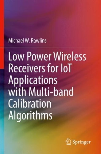 Low Power Wireless Receivers for IoT Applications with Multi-band Calibration Algorithms. 2021 ed.