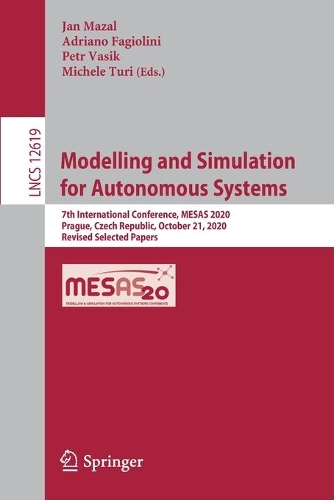 Modelling and Simulation for Autonomous Systems: 7th International Conference, MESAS 2020, Prague, Czech Republic, October 21, 2020, Revised Selected Papers. 1st ed. 2021