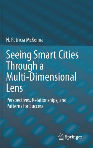 Seeing Smart Cities Through a Multi-Dimensional Lens: Perspectives, Relationships, and Patterns for Success. 2021 ed.