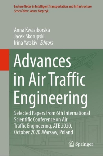 Advances in Air Traffic Engineering: Selected Papers from 6th International Scientific Conference on Air Traffic Engineering, ATE 2020, October 2020,Warsaw, Poland. 2021 ed.