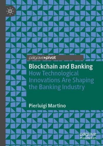 Blockchain and Banking: How Technological Innovations Are Shaping the Banking Industry. 2021 ed.