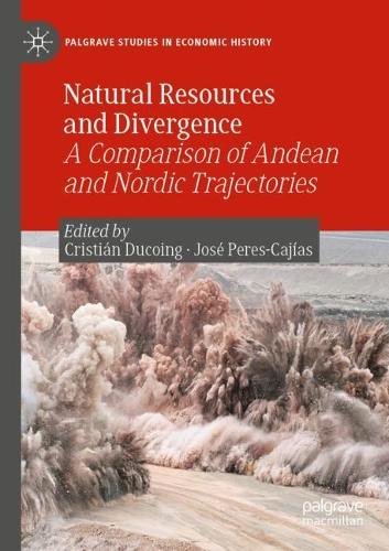 Natural Resources and Divergence: A Comparison of Andean and Nordic Trajectories. 2021 ed.