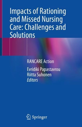 Impacts of Rationing and Missed Nursing Care: Challenges and Solutions: RANCARE Action. 1st ed. 2021