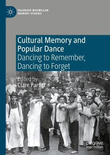 Cultural Memory and Popular Dance: Dancing to Remember, Dancing to Forget. 2021 ed.