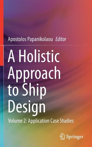 A Holistic Approach to Ship Design: Volume 2: Application Case Studies. 2021 ed.