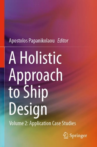 A Holistic Approach to Ship Design: Volume 2: Application Case Studies. 2021 ed.