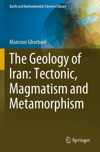 The Geology of Iran: Tectonic, Magmatism and Metamorphism. 2021 ed.