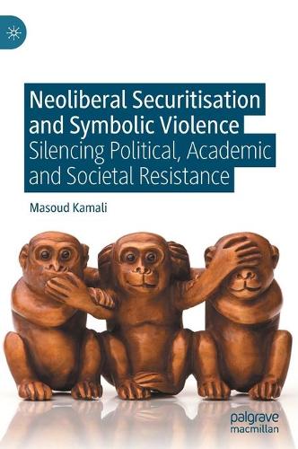Neoliberal Securitisation and Symbolic Violence: Silencing Political, Academic and Societal Resistance. 2021 ed.