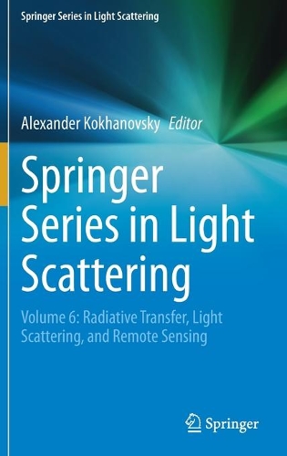 Springer Series in Light Scattering: Volume 6: Radiative Transfer, Light Scattering, and Remote Sensing. 2021 ed.