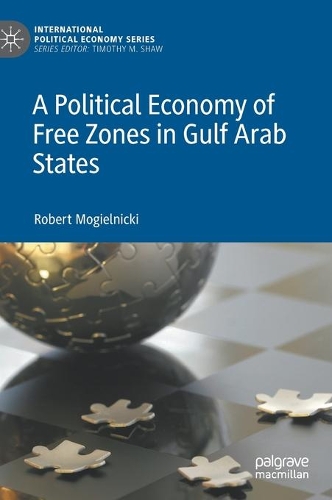 A Political Economy of Free Zones in Gulf Arab States.