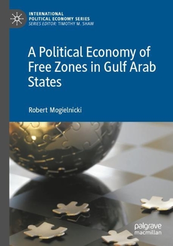 A Political Economy of Free Zones in Gulf Arab States. 2021 ed.