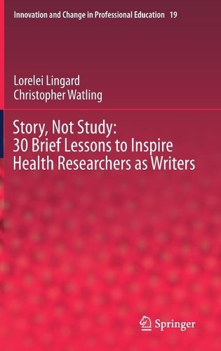 Story, Not Study: 30 Brief Lessons to Inspire Health Researchers as Writers.