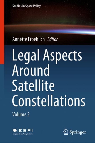 Legal Aspects Around Satellite Constellations: Volume 2. 2021 ed.