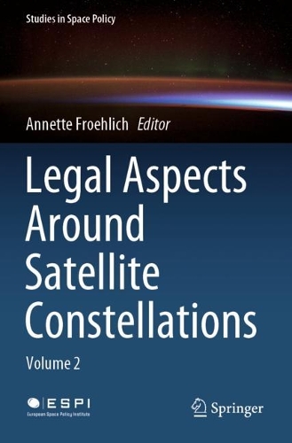 Legal Aspects Around Satellite Constellations: Volume 2. 2021 ed.