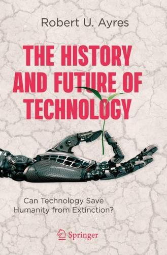 The History and Future of Technology: Can Technology Save Humanity from Extinction?. 2021 ed.