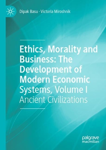 Ethics, Morality and Business: The Development of Modern Economic Systems, Volume I: Ancient Civilizations. 2021 ed.