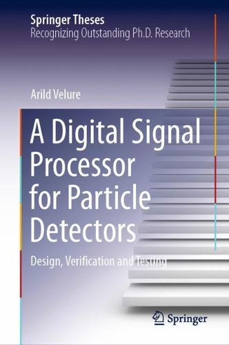A Digital Signal Processor for Particle Detectors: Design, Verification and Testing. 2021 ed.