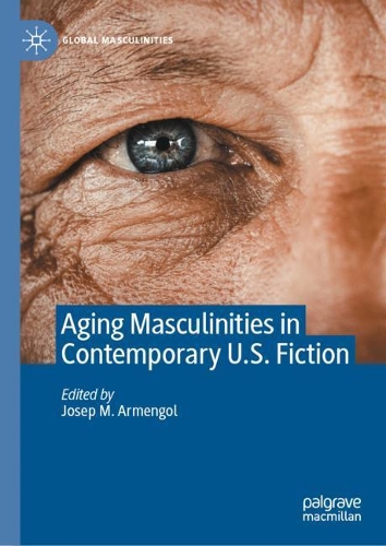 Aging Masculinities in Contemporary U.S. Fiction.