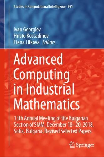 Advanced Computing in Industrial Mathematics: 13th Annual Meeting of the Bulgarian Section of SIAM, December 18-20, 2018, Sofia, Bulgaria, Revised Selected Papers. 2021 ed.