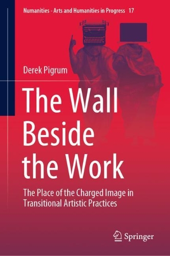 The Wall Beside the Work: The Place of the Charged Image in Transitional Artistic Practices. 2021 ed.