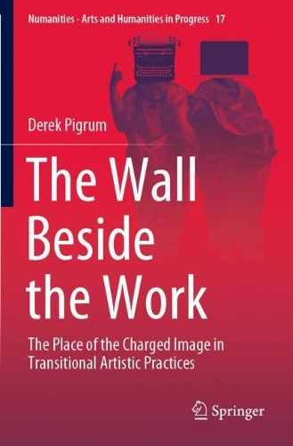 The Wall Beside the Work: The Place of the Charged Image in Transitional Artistic Practices. 2021 ed.