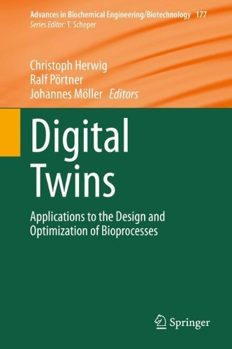 Digital Twins: Applications to the Design and Optimization of Bioprocesses. 2021 ed.