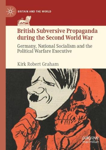 British Subversive Propaganda during the Second World War: Germany, National Socialism and the Political Warfare Executive. 2021 ed.