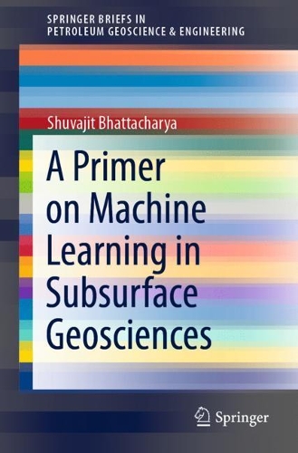 A Primer on Machine Learning in Subsurface Geosciences. 1st ed. 2021