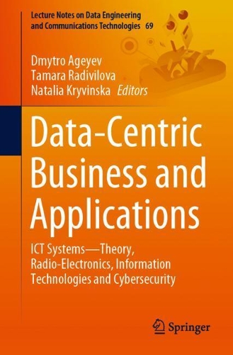 Data-Centric Business and Applications: ICT Systems-Theory, Radio-Electronics, Information Technologies and Cybersecurity. 1st ed. 2021