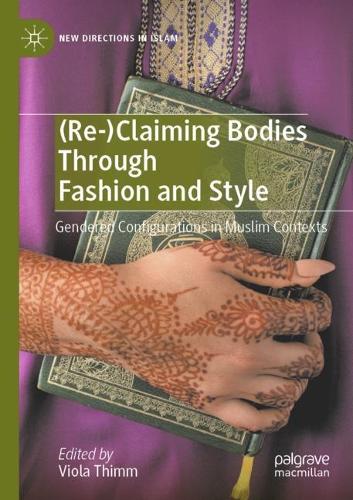 (Re-)Claiming Bodies Through Fashion and Style: Gendered Configurations in Muslim Contexts. 2021 ed.